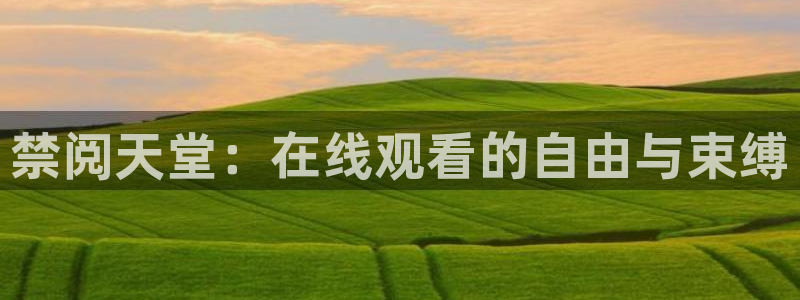 omofun吧：禁阅天堂：在线观看的自由与束缚