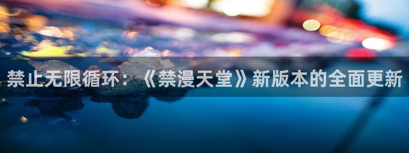 omofun.con：禁止无限循环：《禁漫天堂》新版本的全面更新
